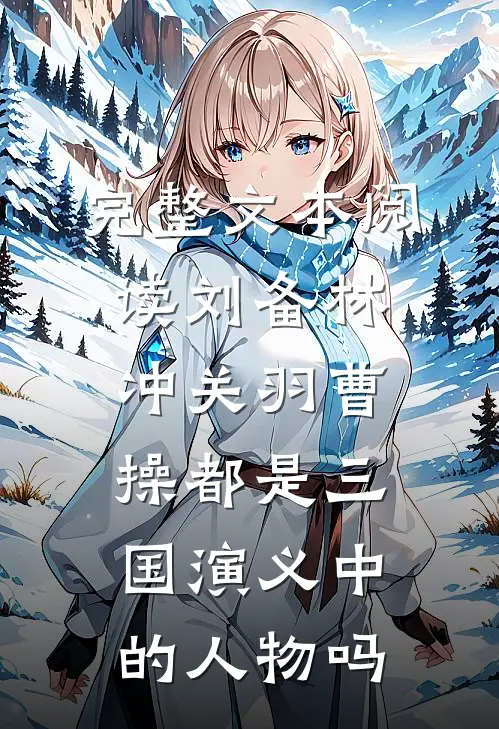 完整文本阅读刘备林冲关羽曹操都是三国演义中的人物吗