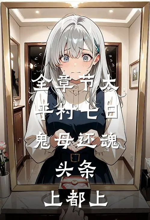 全章节太平村·七日鬼母还魂,头条,上都上