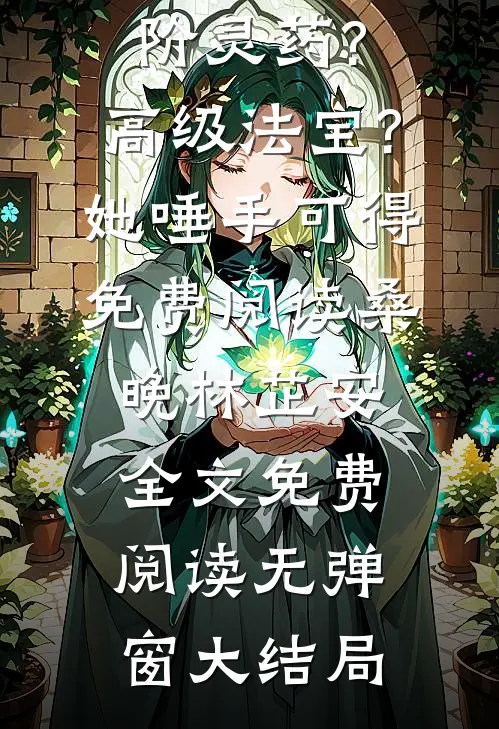 全集小说阅读天阶灵药?高级法宝?她唾手可得 免费阅读