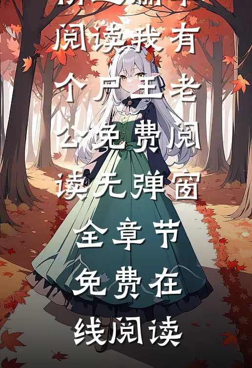 精选篇章阅读我有个尸王老公免费阅读无弹窗