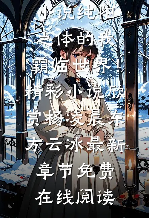 高质量小说纯阳之体的我,霸临世界!