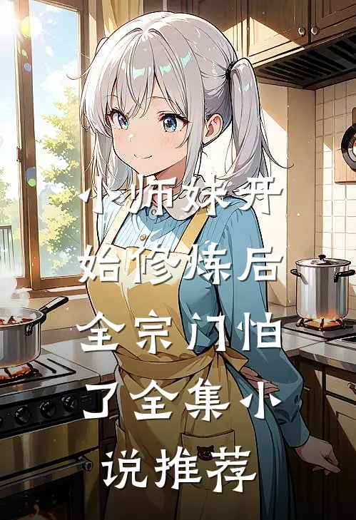小师妹开始修炼后,全宗门怕了全集小说推荐
