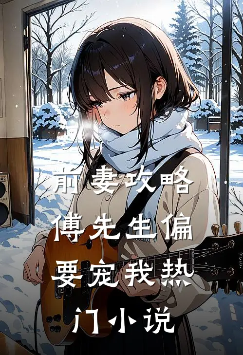 前妻攻略:傅先生偏要宠我热门小说