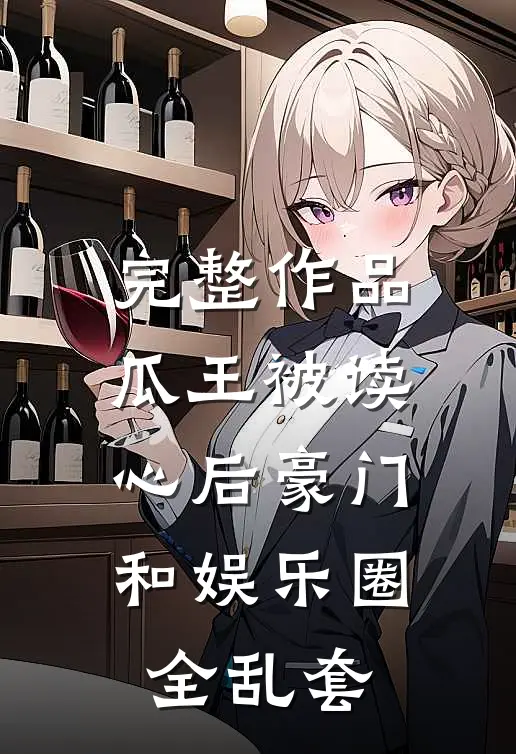 完整作品瓜王被读心后豪门和娱乐圈全乱套