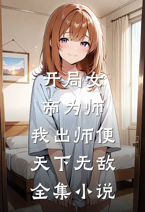开局女帝为师,我出师便天下无敌全集小说