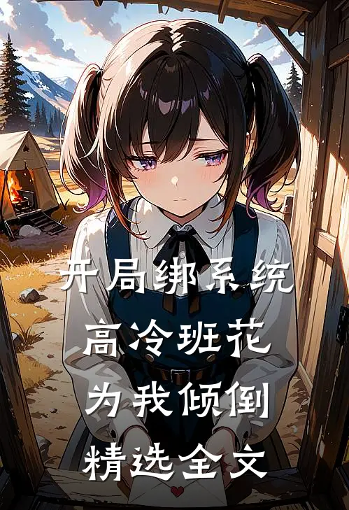 开局绑系统,高冷班花为我倾倒精选全文