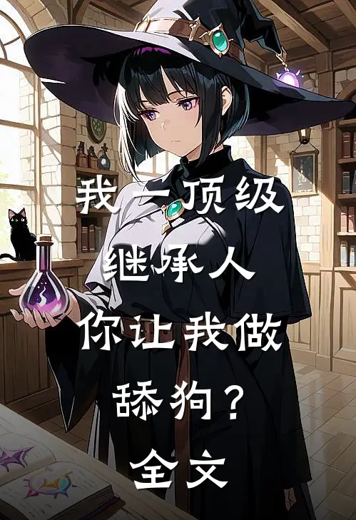 我一顶级继承人,你让我做舔狗?全文