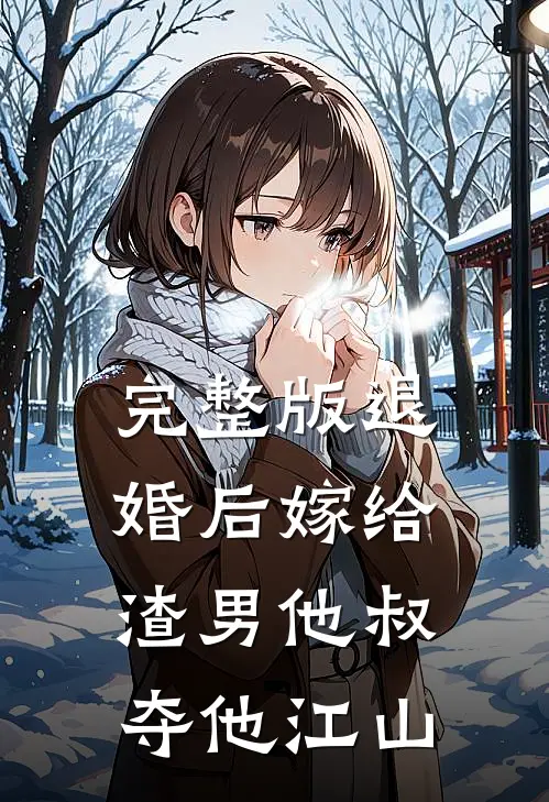 完整版退婚后嫁给渣男他叔,夺他江山