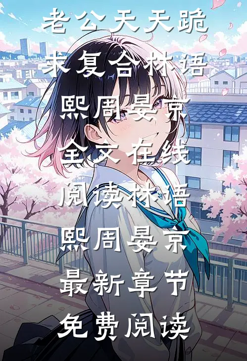 长篇小说阅读离婚后,老公天天跪求复合