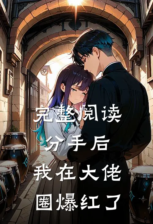 完整阅读分手后,我在大佬圈爆红了