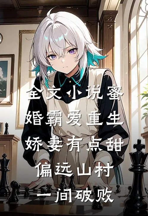 全文小说蜜婚霸爱重生娇妻有点甜 偏远山村,一间破败