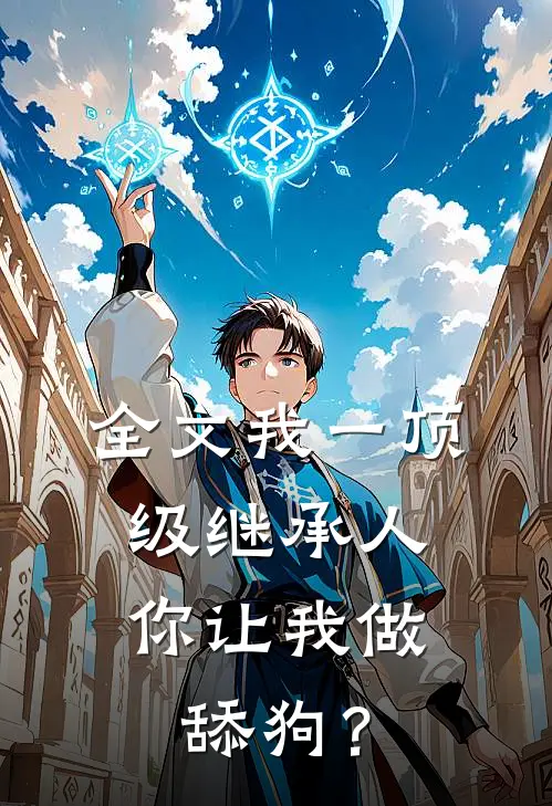 全文我一顶级继承人，你让我做舔狗？