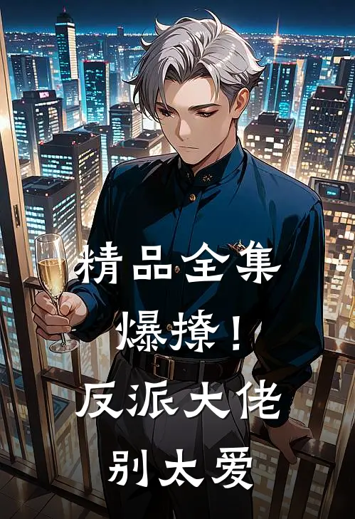 精品全集爆撩！反派大佬别太爱