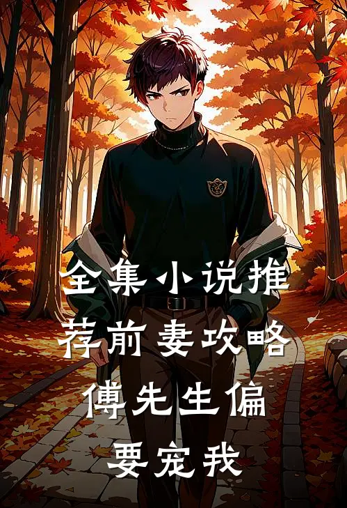 全集小说推荐前妻攻略:傅先生偏要宠我