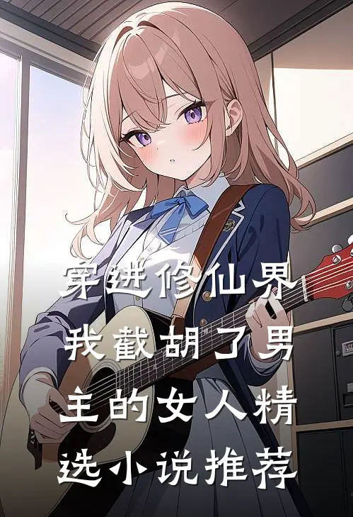 穿进修仙界：我截胡了男主的女人精选小说推荐