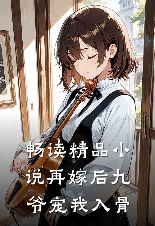 畅读精品小说再嫁后九爷宠我入骨