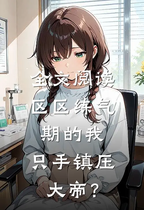 全文阅读区区练气期的我,只手镇压大帝?