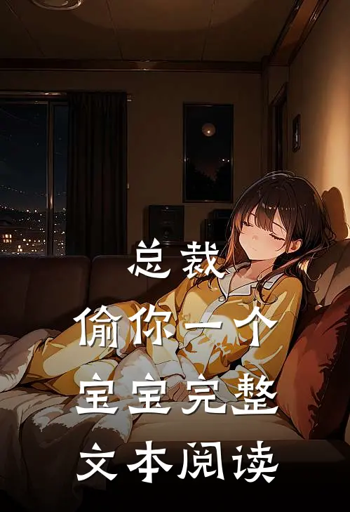 总裁，偷你一个宝宝完整文本阅读