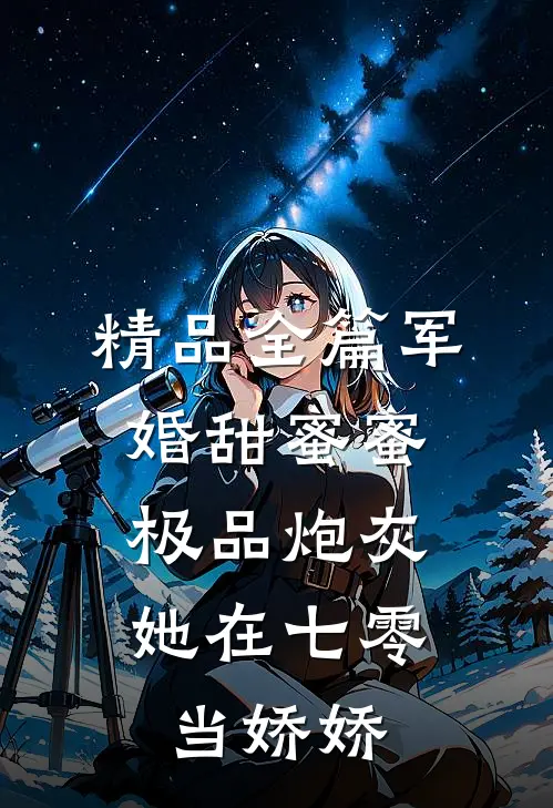 精品全篇军婚甜蜜蜜：极品炮灰她在七零当娇娇