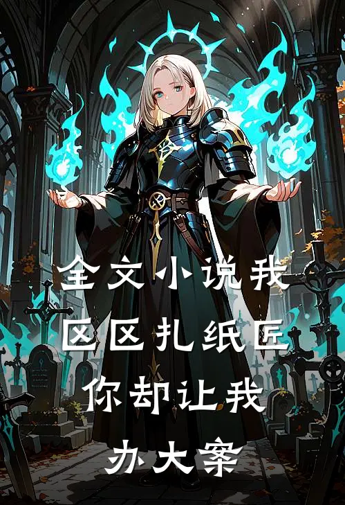 全文小说我,区区扎纸匠,你却让我办大案