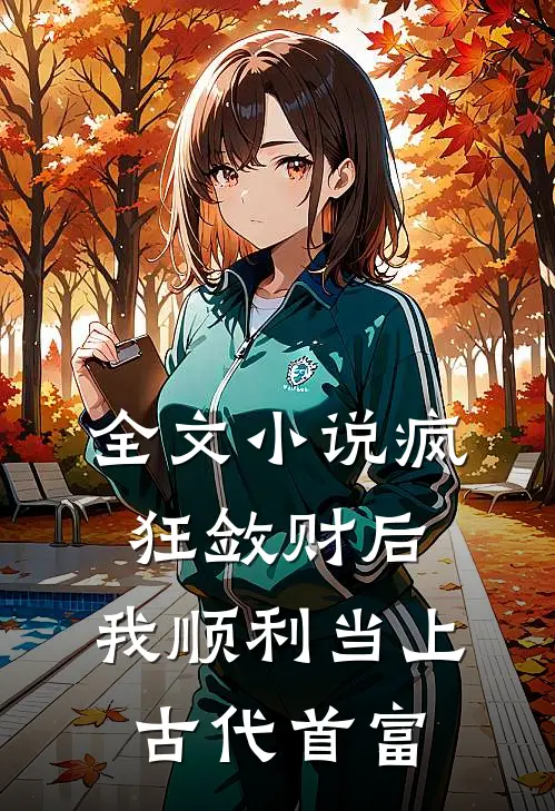 全文小说疯狂敛财后,我顺利当上古代首富