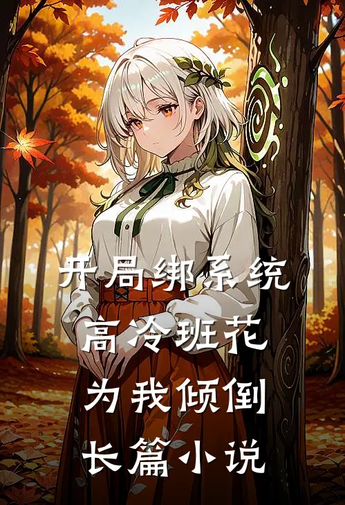 开局绑系统,高冷班花为我倾倒长篇小说