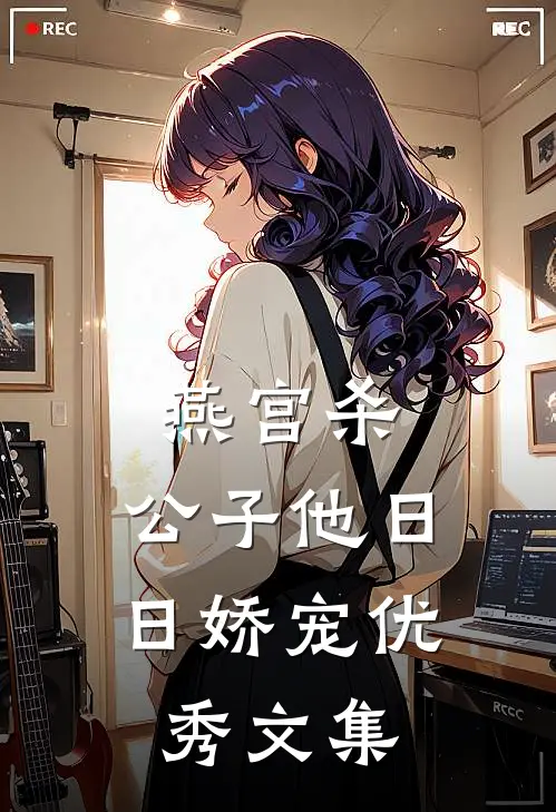 燕宫杀,公子他日日娇宠优秀文集