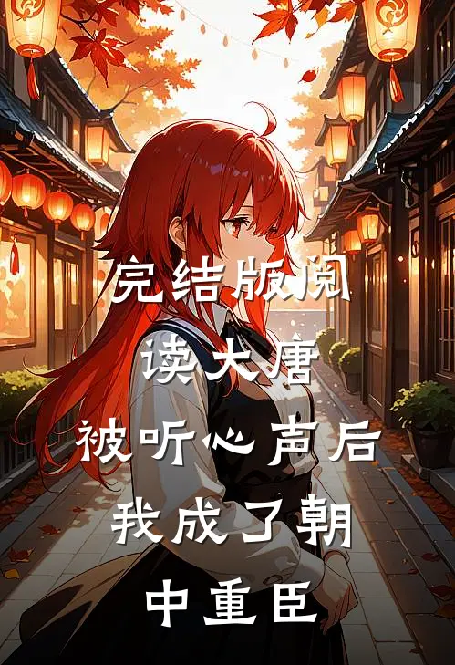完结版阅读大唐：被听心声后，我成了朝中重臣