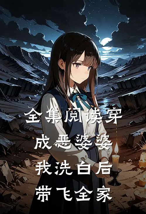 全集阅读穿成恶婆婆，我洗白后带飞全家