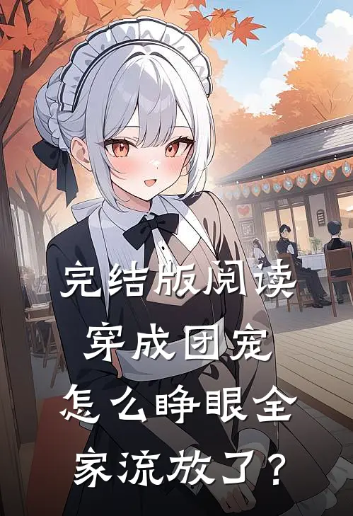 完结版阅读穿成团宠,怎么睁眼全家流放了?