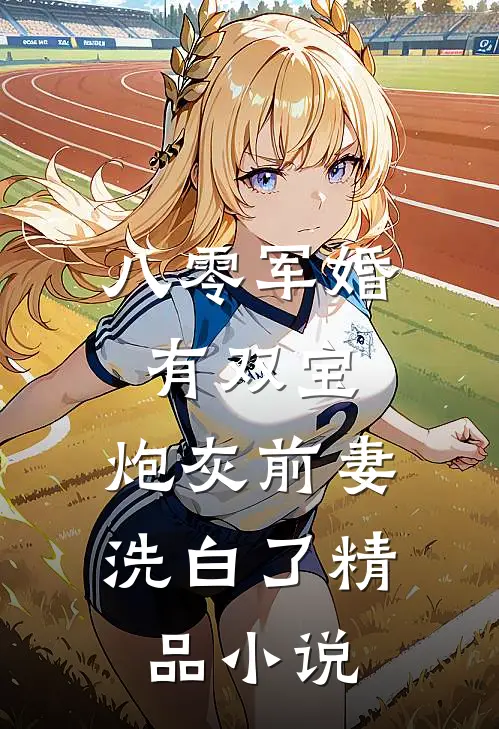八零军婚有双宝：炮灰前妻洗白了精品小说