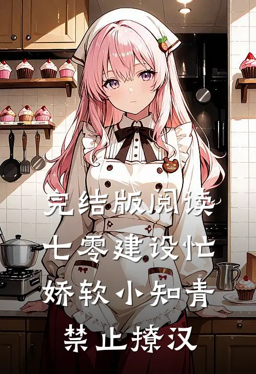 完结版阅读七零建设忙,娇软小知青禁止撩汉