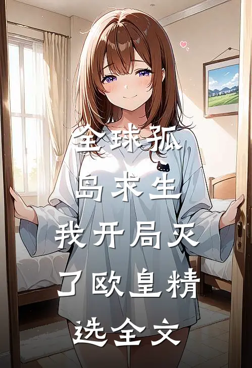 全球孤岛求生,我开局灭了欧皇精选全文