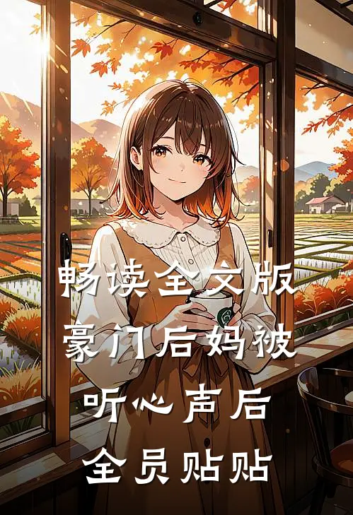 畅读全文版豪门后妈被听心声后，全员贴贴