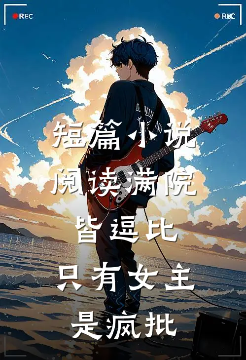 短篇小说阅读满院皆逗比,只有女主是疯批