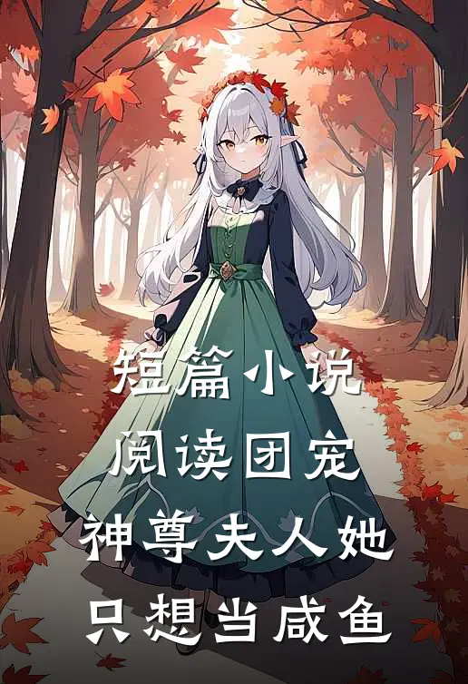 短篇小说阅读团宠:神尊夫人她只想当咸鱼