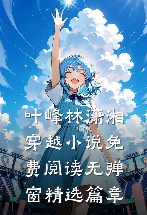 叶峰林潇湘穿越小说免费阅读无弹窗精选篇章