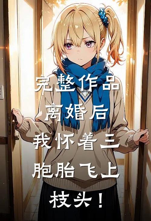 完整作品离婚后,我怀着三胞胎飞上枝头!