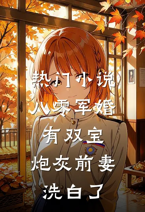 热门小说八零军婚有双宝:炮灰前妻洗白了