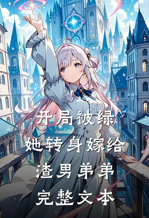 开局被绿,她转身嫁给渣男弟弟完整文本