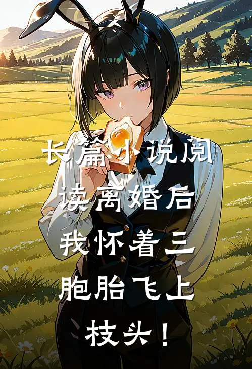 长篇小说阅读离婚后,我怀着三胞胎飞上枝头!