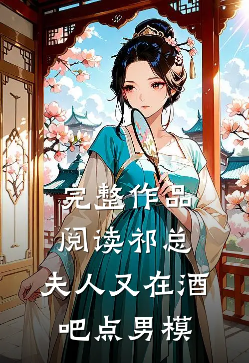 完整作品阅读祁总,夫人又在酒吧点男模