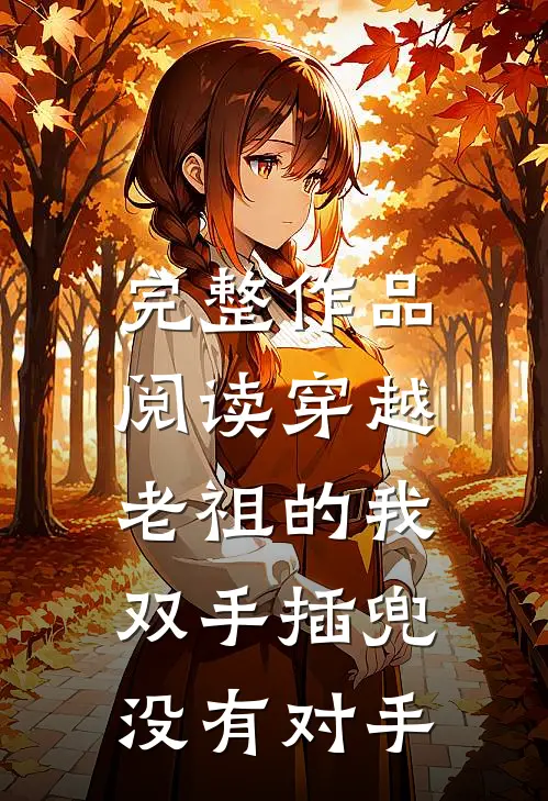 完整作品阅读穿越老祖的我双手插兜,没有对手