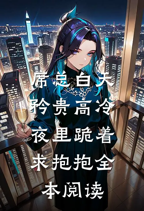 席总白天矜贵高冷,夜里跪着求抱抱全本阅读