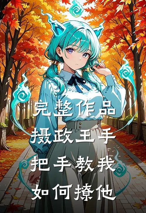 完整作品摄政王手把手教我如何撩他
