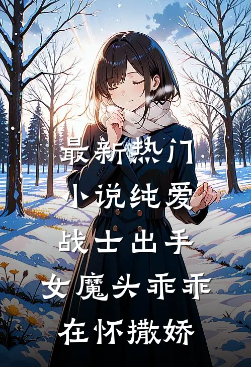 最新热门小说纯爱战士出手:女魔头乖乖在怀撒娇