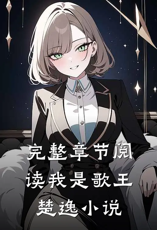 完整章节阅读我是歌王楚逸小说