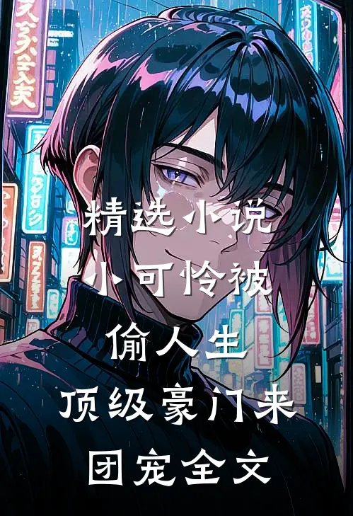 精选小说小可怜被偷人生,顶级豪门来团宠全文