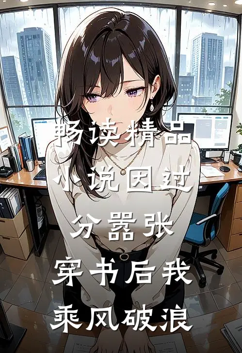 畅读精品小说因过分嚣张,穿书后我乘风破浪