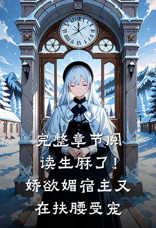 完整章节阅读生麻了!娇欲媚宿主又在扶腰受宠